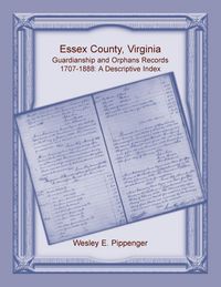Produktbild: Essex County, Virginia Guardianship and Orphans Records, 1707-1888, A Descriptive Index