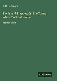 Produktbild: The Island Trapper; Or, The Young White-Buffalo Hunters