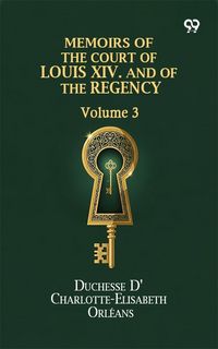 Produktbild: Memoirs Of The Court Of Louis XIV. And Of The Regency: Volume 3