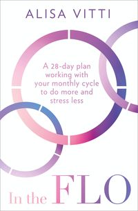 Bild vom Artikel In the FLO: A 28-day plan working with your monthly cycle to do more and stress less vom Autor Alisa Vitti