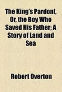 Produktbild: The King's Pardon!, Or, the Boy Who Saved His Father; A Story of Land and Sea