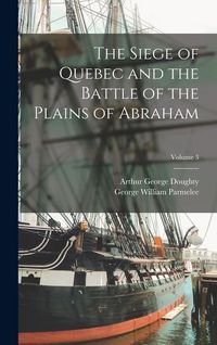 Produktbild: The Siege of Quebec and the Battle of the Plains of Abraham; Volume 3