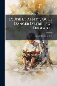 Produktbild: Louise Et Albert, Ou Le Danger D'&Atilde;atre Trop Exigeant...