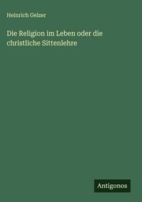 Produktbild: Die Religion im Leben oder die christliche Sittenlehre