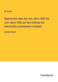 Produktbild: Repertorium &uuml;ber die vom Jahre 1800 bis zum Jahre 1850 auf dem Gebiete der Geschichte erschienenen Aufs&auml;tze