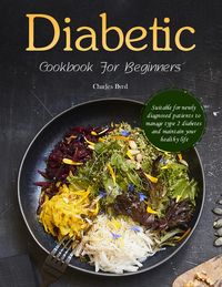 Produktbild: Diabetic Cookbook For Beginners : Suitable for newly diagnosed patients to manage type 2 diabetes and maintain your healthy life