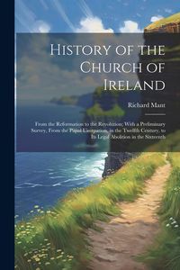 Produktbild: History of the Church of Ireland: From the Reformation to the Revolution; With a Preliminary Survey, From the Papal Usurpation, in the Twelfth Century