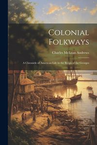 Produktbild: Colonial Folkways: A Chronicle of American Life in the Reign of the Georges