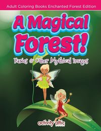 Produktbild: A Magical Forest! Faries & Other Mythical Images - Adult Coloring Books Enchanted Forest Edition