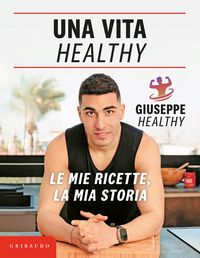 Produktbild: Una vita healthy. Le mie ricette, la mia storia