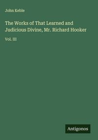 Produktbild: The Works of That Learned and Judicious Divine, Mr. Richard Hooker