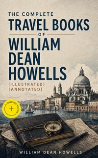 Produktbild: The Complete Travel Books of William Dean Howells (Illustrated) (Annotated)