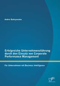 Produktbild: Erfolgreiche Unternehmensf&uuml;hrung durch den Einsatz von Corporate Performance Management: F&uuml;r Unternehmen mit Business Intelligence