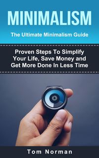 Produktbild: Minimalism: The Ultimate Minimalism Guide: Proven Steps To Simplify Your Life, Save Money and Get More Done In Less Time
