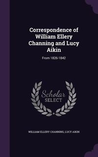 Produktbild: Correspondence of William Ellery Channing and Lucy Aikin: From 1826-1842