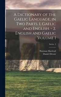 Produktbild: A Dictionary of the Gaelic Language, in two Parts. 1. Gaelic and English. - 2. English and Gaelic Volume 1; Series 2
