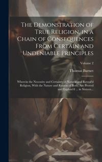 Produktbild: The Demonstration of True Religion, in a Chain of Consequences From Certain and Undeniable Principles
