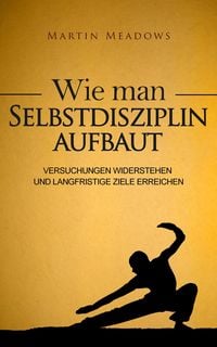 Produktbild: Wie man Selbstdisziplin aufbaut: Versuchungen widerstehen und langfristige Ziele erreichen