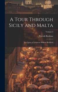 Produktbild: A Tour Through Sicily and Malta: In a Series of Letters to William Beckford; Volume 2