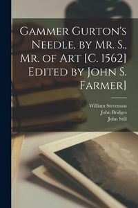 Produktbild: Gammer Gurton's Needle, by Mr. S., Mr. of Art [c. 1562] Edited by John S. Farmer]