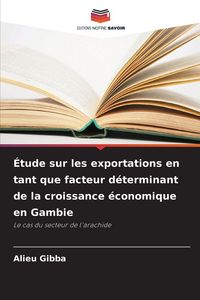 Produktbild: &Eacute;tude sur les exportations en tant que facteur d&eacute;terminant de la croissance &eacute;conomique en Gambie