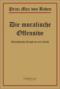 Produktbild: Baden, M: Prinz Max von Baden. Die moralische Offensive. Deu