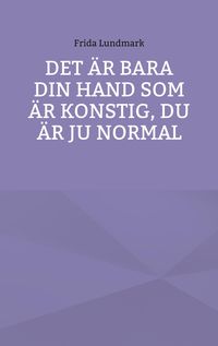 Bild vom Artikel Det är bara din hand som är konstig, du är ju normal vom Autor Frida Lundmark