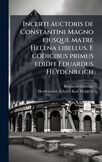 Produktbild: Incerti auctoris de Constantini Magno eiusque matre Helena libellus. E codicibus primus edidit Eduardus Heydenreich