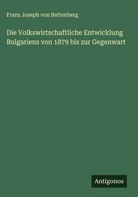 Produktbild: Die Volkswirtschaftliche Entwicklung Bulgariens von 1879 bis zur Gegenwart