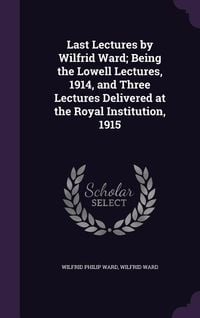 Produktbild: Last Lectures by Wilfrid Ward; Being the Lowell Lectures, 1914, and Three Lectures Delivered at the Royal Institution, 1915