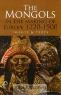 Produktbild: The Mongols in the Making of Europe, 1220-1500: Images and Texts
