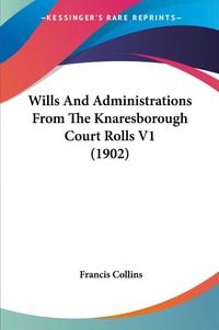 Produktbild: Wills And Administrations From The Knaresborough Court Rolls V1 (1902)