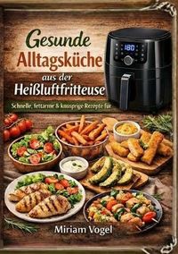 Produktbild: Gesunde Alltagsk&uuml;che aus der Hei&szlig;luftfritteuse