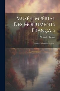 Produktbild: Mus&eacute;e Imp&eacute;rial Des Monuments Fran&ccedil;ais: Histoire Des Arts En France...