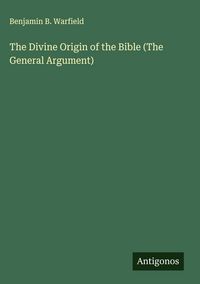 Produktbild: The Divine Origin of the Bible (The General Argument)