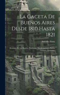 Produktbild: La Gaceta De Buenos Aires Desde 1810 Hasta 1821: Resumen De Los Bandos, Proclamas, Manifestaciones, Partes, Ordenes, Decretos...