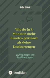 Produktbild: Wie du in 3 Monaten mehr Kunden gewinnst als deine Konkurrenten