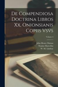Produktbild: De compendiosa doctrina libros xx, Onionsianis copiis vsvs; Volume 3