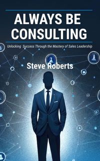 Produktbild: Always Be Consulting - Unlocking Success Through the Mastery of Sales Leadership
