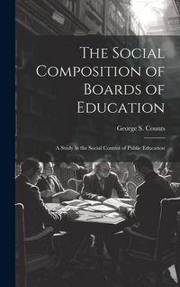 Produktbild: The Social Composition of Boards of Education; a Study in the Social Control of Public Education
