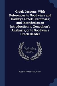 Produktbild: Greek Lessons, With References to Goodwin's and Hadley's Greek Grammars; and Intended as an Introduction to Xenophon's Anabasis, or to Goodwin's Greek Reader
