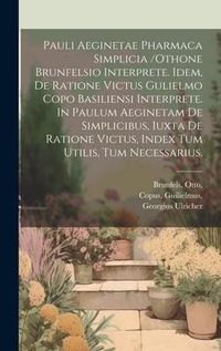 Produktbild: Pauli Aeginetae Pharmaca Simplicia /othone Brunfelsio Interprete. Idem, De Ratione Victus Gulielmo Copo Basiliensi Interprete. In Paulum Aeginetam De