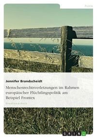 Produktbild: Menschenrechtsverletzungen im Rahmen europ&auml;ischer Fl&uuml;chtlingspolitik am Beispiel Frontex