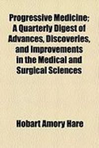 Produktbild: Progressive Medicine; A Quarterly Digest of Advances, Discoveries, and Improvements in the Medical and Surgical Sciences