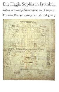 Produktbild: Die Hagia Sophia in Istanbul. Bilder aus sechs Jahrhunderten und Gaspare Fossatis Restaurierung der Jahre 1847-1849