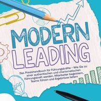 Produktbild: Modern Leading: Das Praxishandbuch f&uuml;r F&uuml;hrungskr&auml;fte &ndash; Wie Sie zu einer authentischen und charismatischen F&uuml;hrungskraft werden, Mitarbeiter begeistern, Teams f&uuml;hren und Ergebnisse liefern