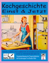 Produktbild: Kochgeschichte Einst & Jetzt - Zusammenfassung der Essgewohnheiten mit Kochrezepten