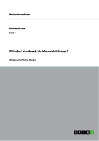 Produktbild: Wilhelm Lehmbruck als Marmorbildhauer?