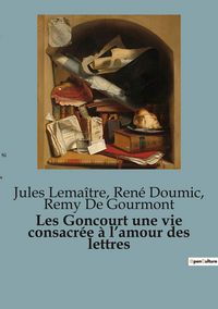 Produktbild: Les Goncourt une vie consacr&eacute;e &agrave; l'amour des lettres