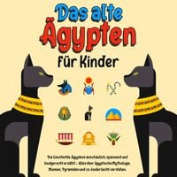 Produktbild: Das alte &Auml;gypten f&uuml;r Kinder: Die Geschichte &Auml;gyptens anschaulich, spannend und kindgerecht erz&auml;hlt &ndash; Alles &uuml;ber &auml;gyptische Mythologie, Mumien, Pyramiden und co. kinderleicht verstehen.